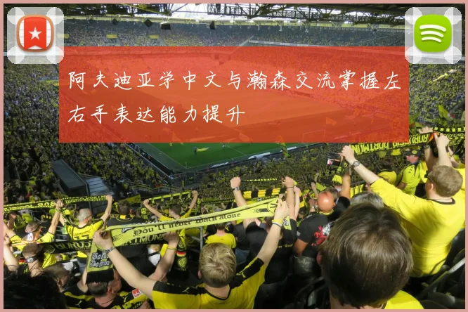 阿夫迪亚学中文与瀚森交流掌握左右手表达能力提升