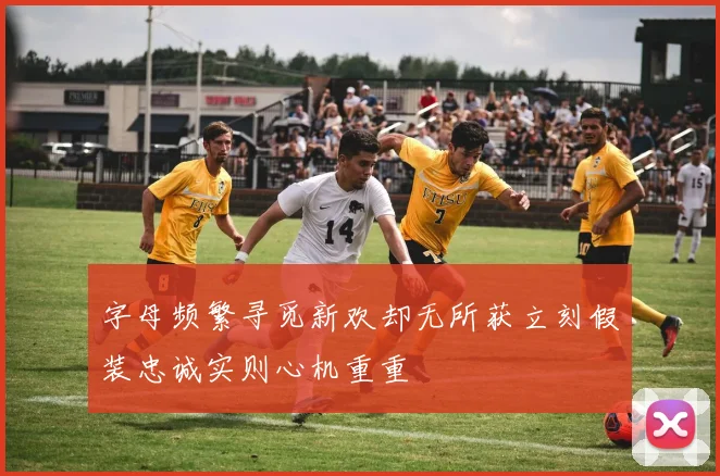 字母频繁寻觅新欢却无所获立刻假装忠诚实则心机重重