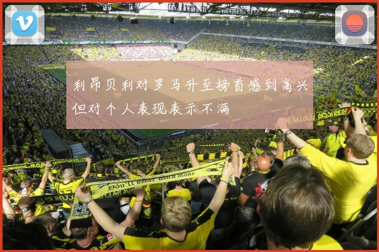 利昂贝利对罗马升至榜首感到高兴但对个人表现表示不满
