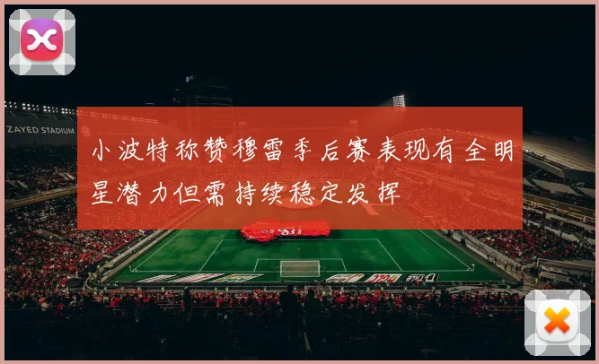 小波特称赞穆雷季后赛表现有全明星潜力但需持续稳定发挥