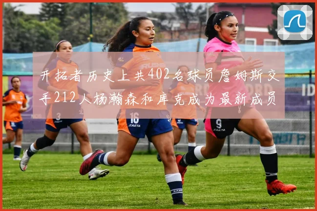 开拓者历史上共402名球员詹姆斯交手212人杨瀚森和库克成为最新成员